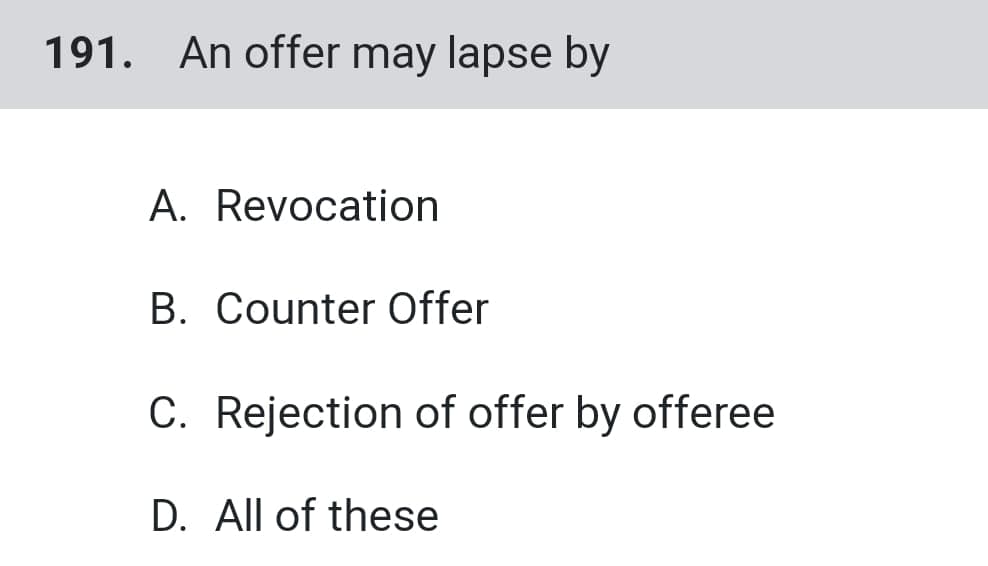 191. An offer may lapse by
A. Revocation
B. Counter Offer
C. Rejection of offer by offeree
D. All of these