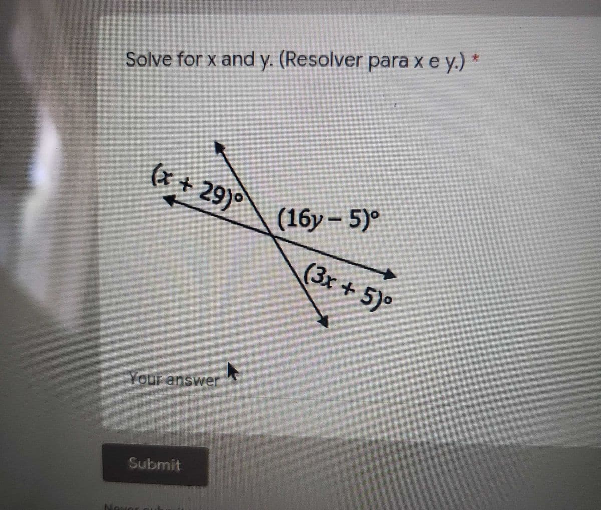 Solve for x and y. (Resolver para x e y.) *
(x+29)°
(16у -
5)°
(3x +5)°
Your answer
Submit
Nevar
