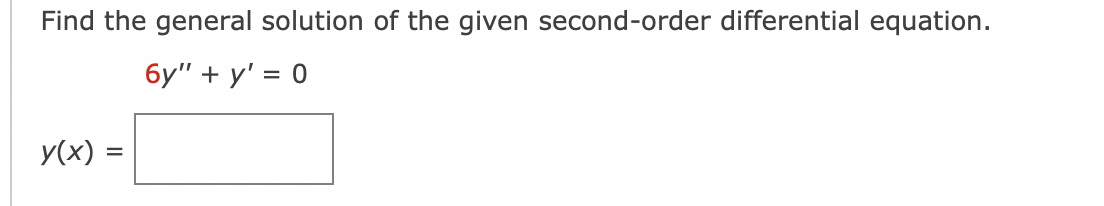 Find the general solution of the given second-order differential equation.
6y" + y' = 0
y(x) =