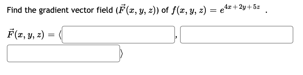 Find the gradient vector field (F(x, y, z)) of ƒ(x, y, z) =
= e
F(x, y, z) =
=
(
4x + 2y + 5z