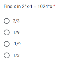 Find x in 2^x-1 = 1024^x *
O 2/3
O 1/9
O-1/9
O 1/3