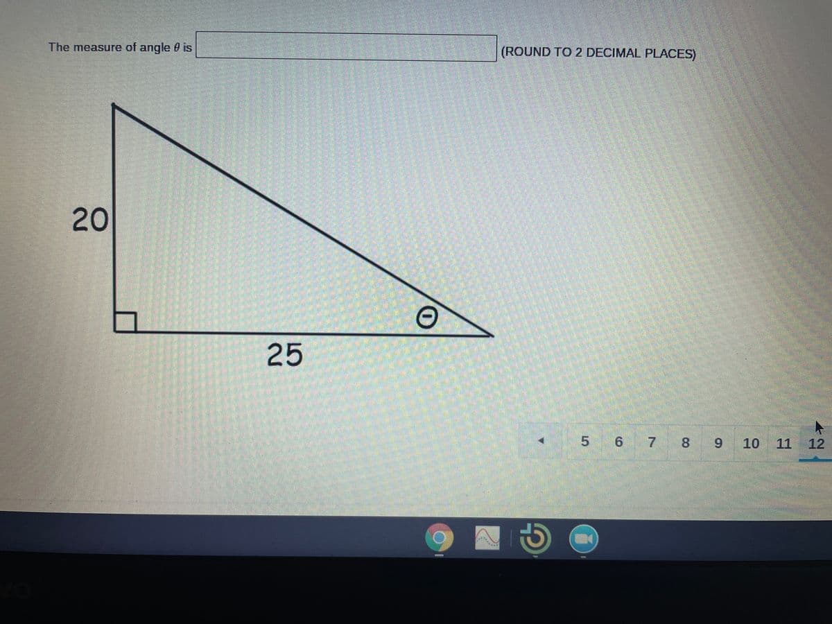 The measure of angle 0 is
(ROUND TO 2 DECIMAL PLACES)
20
25
5 6 7
8.
9 10
11 12
