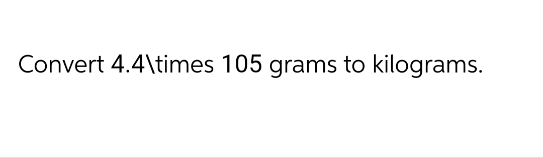 Convert 4.4\times 105 grams to kilograms.