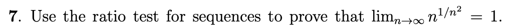 7. Use the ratio test for sequences to prove that limn→ nl/n²
= 1.
=