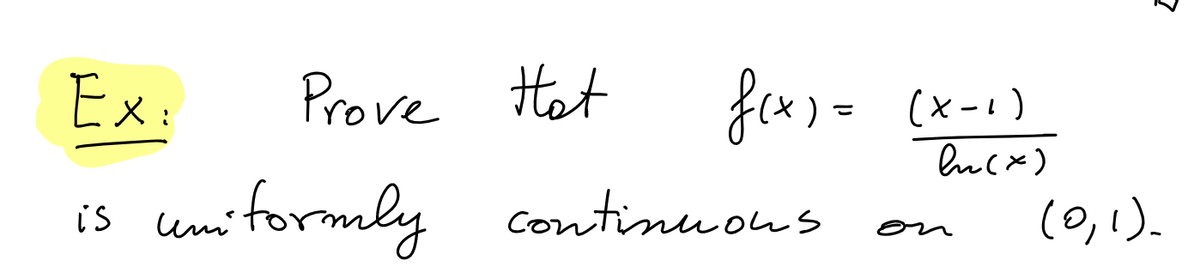 Ex:
Prove that
f(x)=
uniformly continuous
is
(x-1)
en (x)
on
7
(0,1).