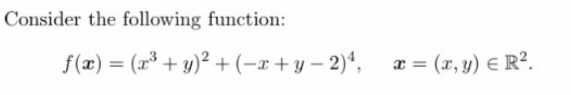 Consider the following function:
f(x) = (x³ + y)² + (-x+y – 2)ª, æ = (x, y) E R².
