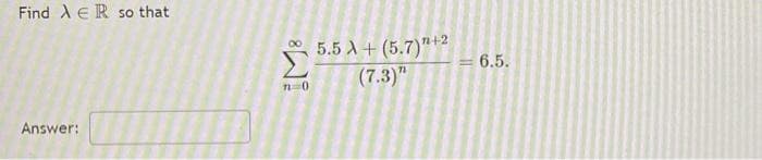 Find AER so that
Answer:
n=0
5.5 A+ (5.7)"+2 6.5.
(7.3)"