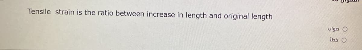 Tensile strain is the ratio between increase in length and original length
ylgn O
İhi O
