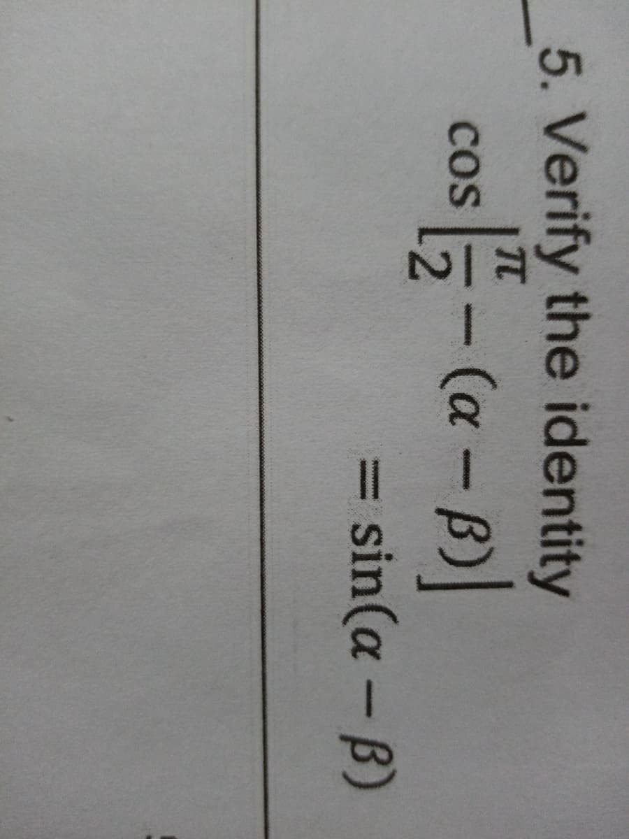 5. Verify the identity
CoS
12
- (α - β)]
= sin(a – B)
%3D
