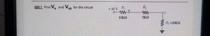 Q311 Find V and Vab for the circuit
+10 v R₁
o M&
10ΚΩ
R₂
www
5KQ
R₁-20KQ