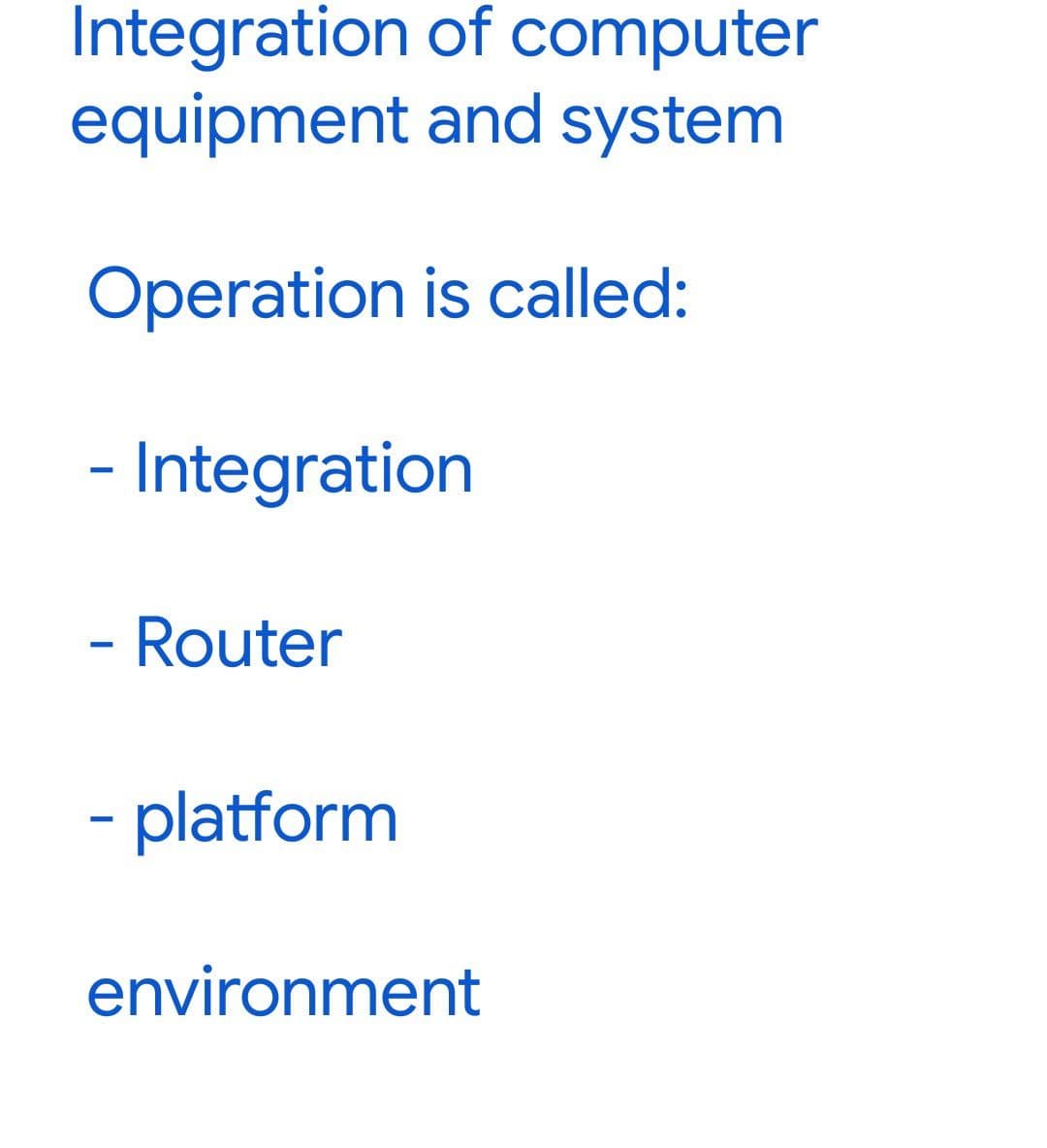 Integration
of computer
equipment and system
Operation is called:
- Integration
- Router
- platform
environment