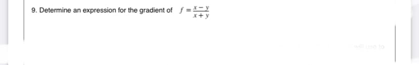 9. Determine an expression for the gradient of f =-Y
x+y
will use to
