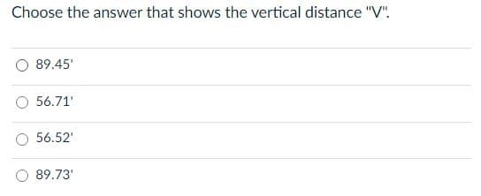 Choose the answer that shows the vertical distance "V".
89.45'
56.71'
56.52'
89.73'
