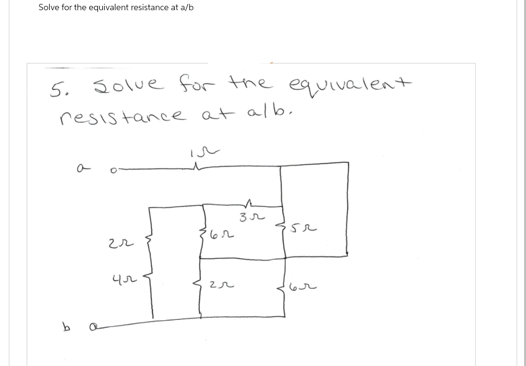 Solve for the equivalent resistance at a/b
5. Solve for the equivalent
resistance at alb.
гл
45
is
362
гл
n
3r
952