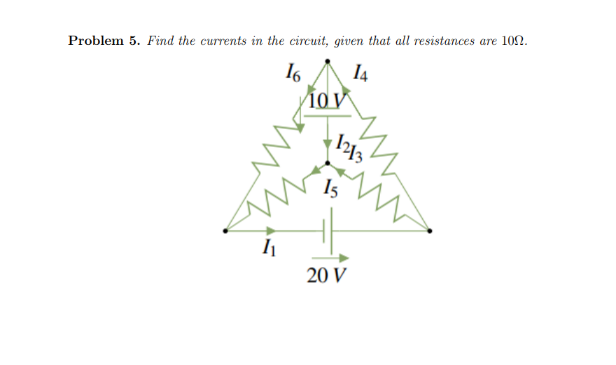 Problem 5. Find the currents in the circuit, given that all resistances are 100.
16
14
I₁
10 V
1213
15
20 V