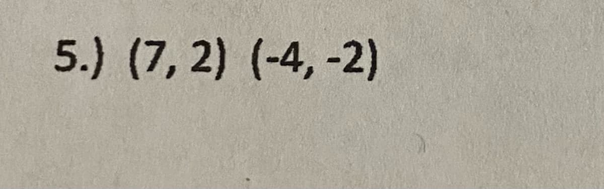 5.) (7, 2) (-4, -2)
