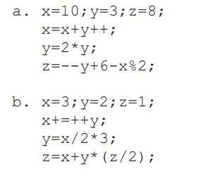 a. x=10;y=3;z=8;
x=x+y++;
y=2*y;
z=--y+6-x%2;
b. x=3;y=2;z=1;
x+=++y;
y=x/2*3;
z=x+y* (z/2);
