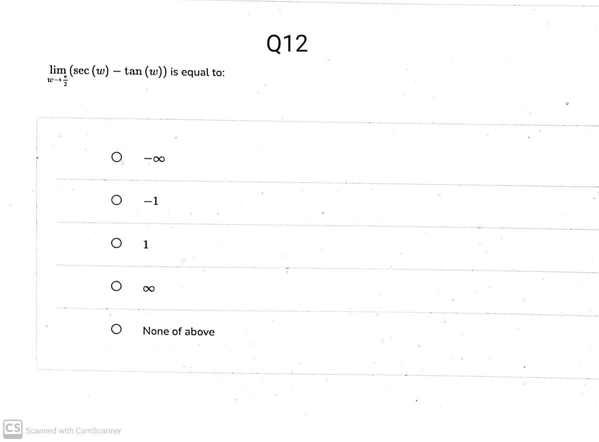 Q12
lim (sec (w) - tan (w)) is equal to:
-00
-1
1
None of above
CS Scanned with CamScanner
