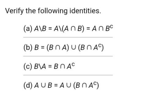 Verify the following identities.
(a) A\B=A\(An B) = An BC
(b) B= (BNA) U (BNA)
(c) B\A= BOAC
(d) AUB=AU (BNA)