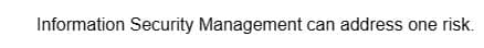 Information Security Management can address one risk.