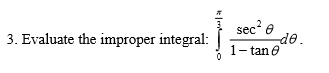 sec? e
de.
1- tan e
Evaluate the improper integral:
