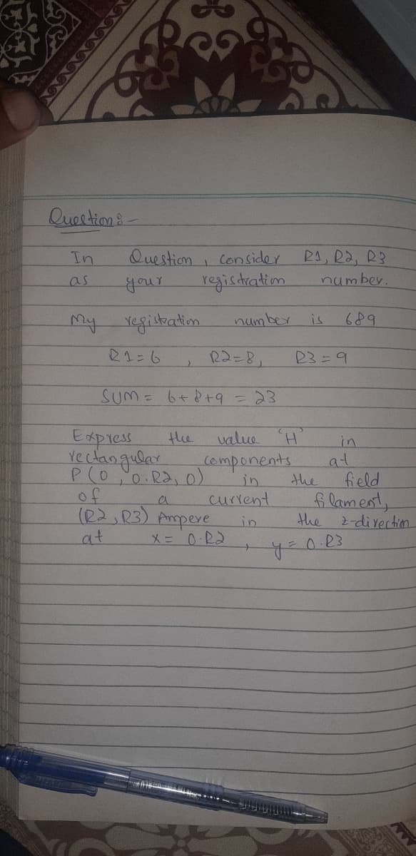 Question:-
PA, Rà, R3
number
Question
Con Sider
regisdtration.
In
as
your
My Yegiteatiom.
number
689
is
21=6
Tるこです
SUM= 6+8+9=23
23=9
Express
Ye caogular
the
value
in
(emponents.
in.
at
P(00.R2,0)
of
(02,R3) Ampere
the
field
f lament,
the
curvent
2-divectim
0.23
in
at
X= 0 22
