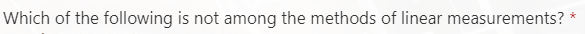 Which of the following is not among the methods of linear measurements?
