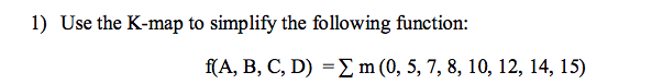 1) Use the K-map to simplify the following function:
fA, В, С, D) 3 2 m (0, 5, 7, 8, 10, 12, 14, 15)
