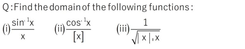 Q:Find the domain of the following functions:
sin 'x
cos 'x
(i).
[x]
1
(ii)-
(1)
