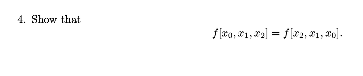 4. Show that
f[x0, x1, x₂] = f[x2, x1, xo].