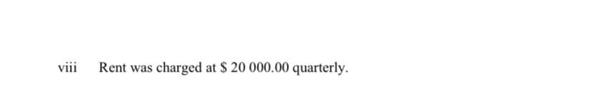 viii
Rent was charged at $ 20 000.00 quarterly.