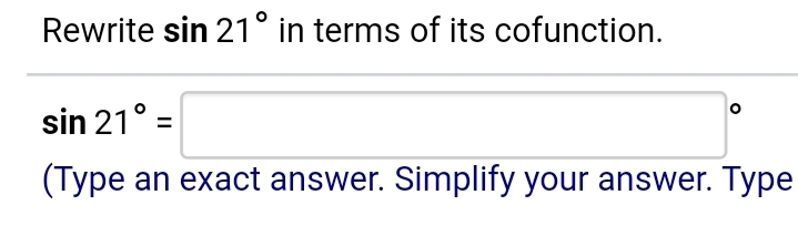 Rewrite sin 21° in terms of its cofunction.
sin 21° =
(Type an exact answer. Simplify your answer. Type
