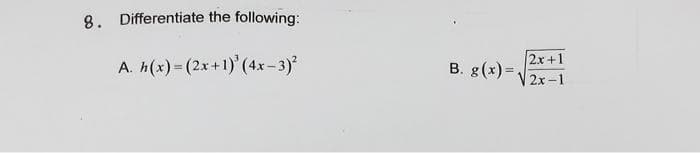 8. Differentiate the following:
A. h(x) = (2x+1)³ (4x-3)²
B. g(x)=.
2x+1
2x-1