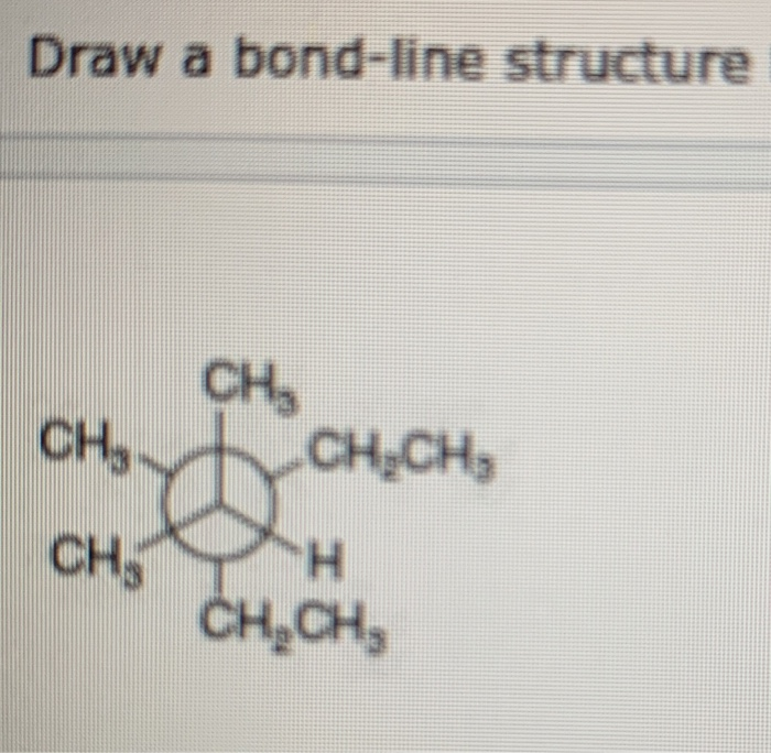 Draw a bond-line structure
CH,
CH
CH,CH,
H.
CH
CH,CH,
