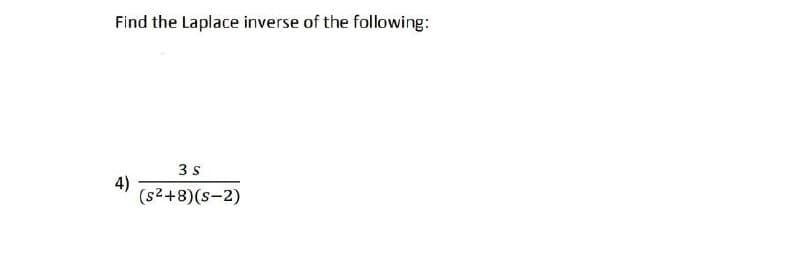 Find the Laplace inverse of the following:
4)
3 S
(s²+8)(S-2)