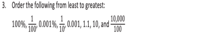 3. Order the following from least to greatest:
1
100%, , 0.001%, 0.001, 1.1, 10, and -
1
' 10'
10,000
' 100'
100
