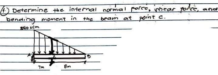 (4.) Determine the internal normal force, prear force, and
bending moment in the beam at point c.
540 N/m
Bm