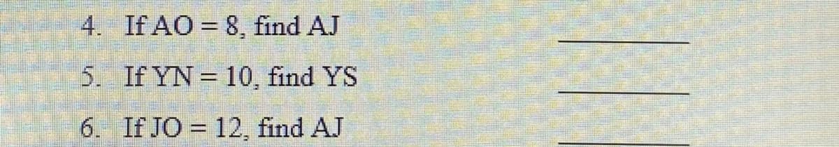 4. If AO = 8, find AJ
5. If YN = 10 , find YS
6. If JO = 12, find AJ
