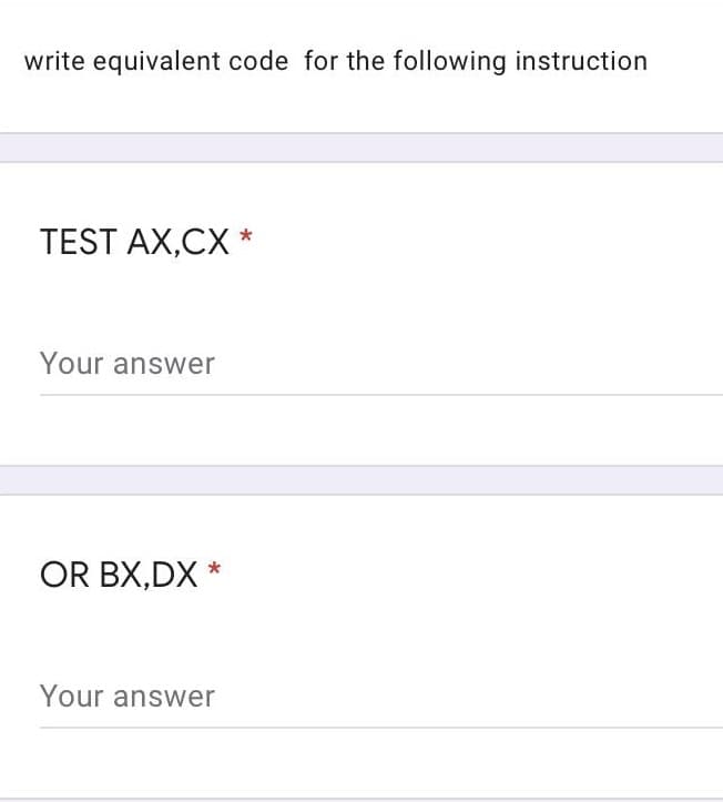write equivalent code for the following instruction
TEST AX,CX *
Your answer
OR BX,DX *
Your answer
