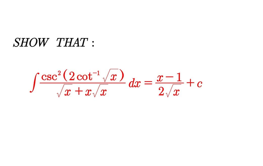 SHOW THAT :
csc? (2 cot/x
x- 1
dx
x + x/x
2 /x
