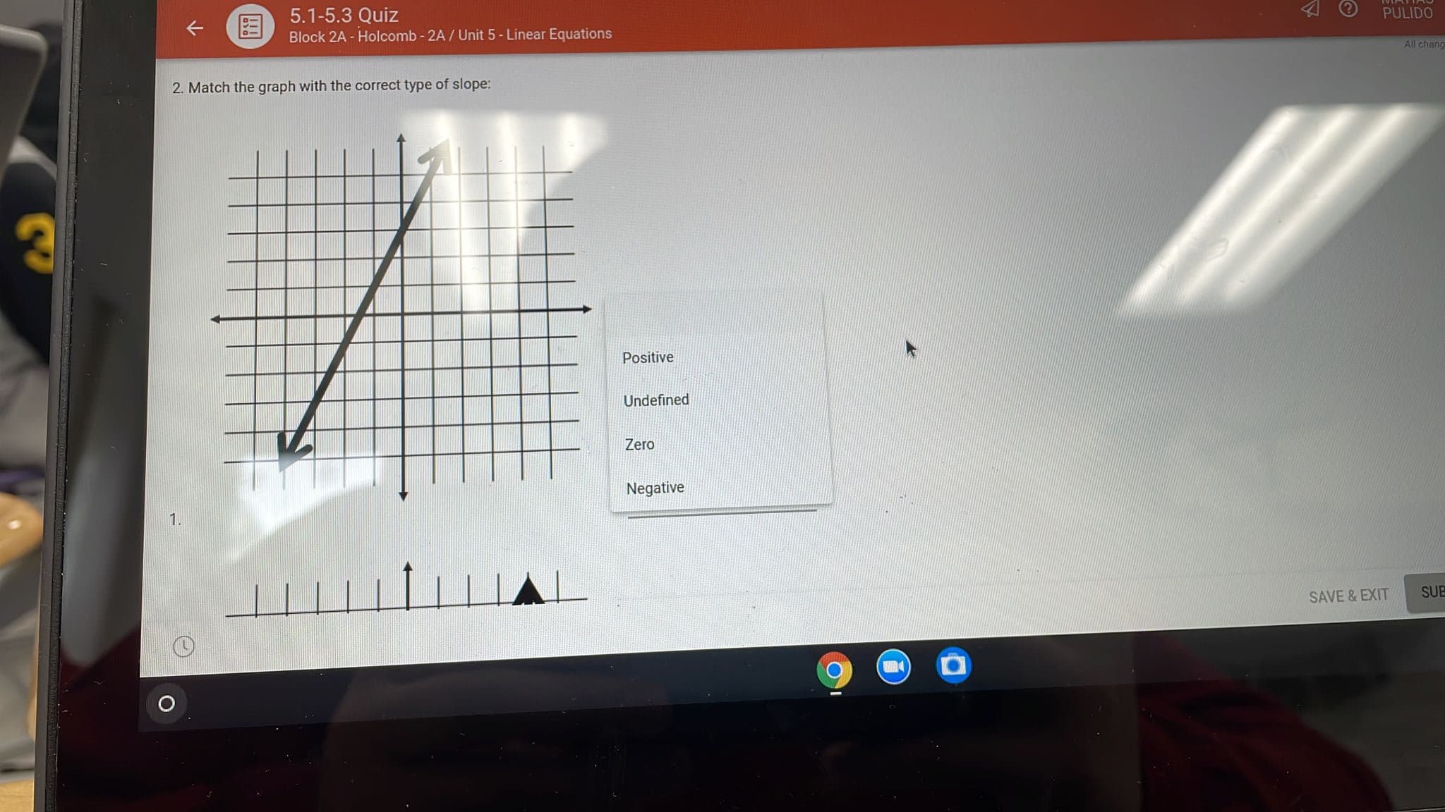 国
5.1-5.3 Quiz
Block 2A - Holcomb - 2A / Unit 5- Linear Equations
PULIDO
All chang
2. Match the graph with the correct type of slope:
Positive
Undefined
Zero
Negative
1.
SAVE &EXIT
SUE
