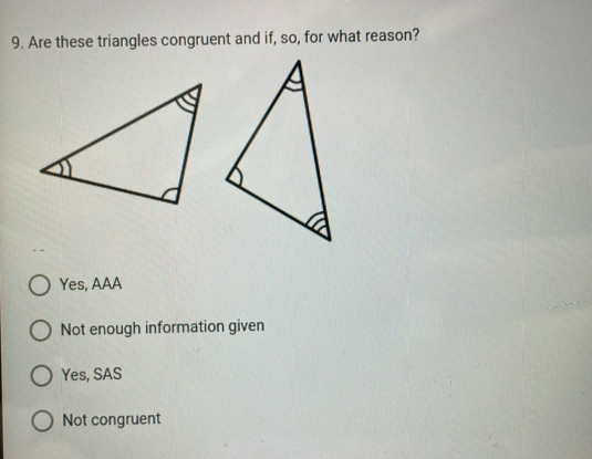 9. Are these triangles congruent and if, so, for what reason?
O Yes, AAA
O Not enough information given
O Yes, SAS
O Not congruent
