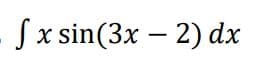 Sx sin(3x – 2) dx
