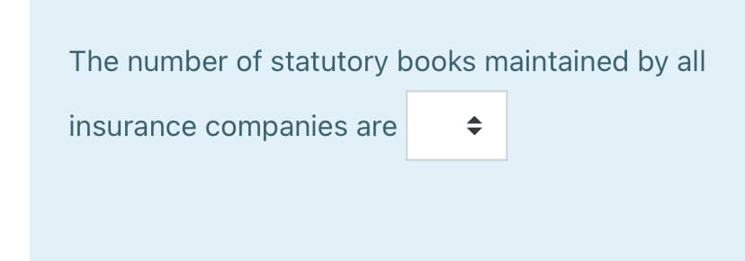 The number of statutory books maintained by all
insurance companies are
