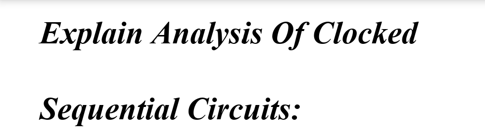 Explain Analysis Of Clocked
Sequential Circuits: