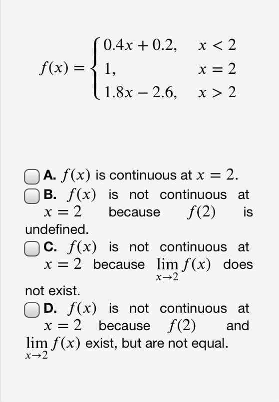 0.4x + 0.2, x < 2
f(x) =
1,
x = 2
1.8x – 2.6,
x > 2
-
