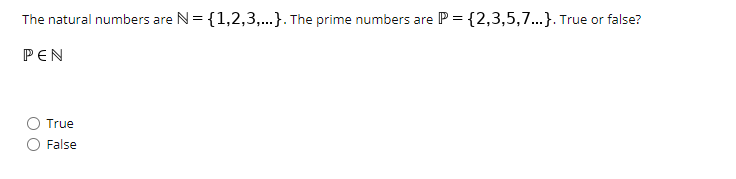 The natural numbers are N= {1,2,3,...}. The prime numbers are P = {2,3,5,7..}. True or false?
PEN
True
False
