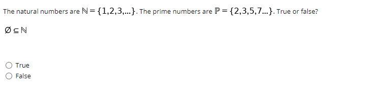 N= {1,2,3,...}. The prime numbers
P = {2,3,5,7...}. True or false?
The natural numbers are
are
ØCN
True
False
