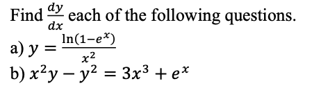 Find dy
dx
each of the following questions.
а) у -
In(1-e*)
x2
b) x²y – y? = 3x³ + e*
%3D
