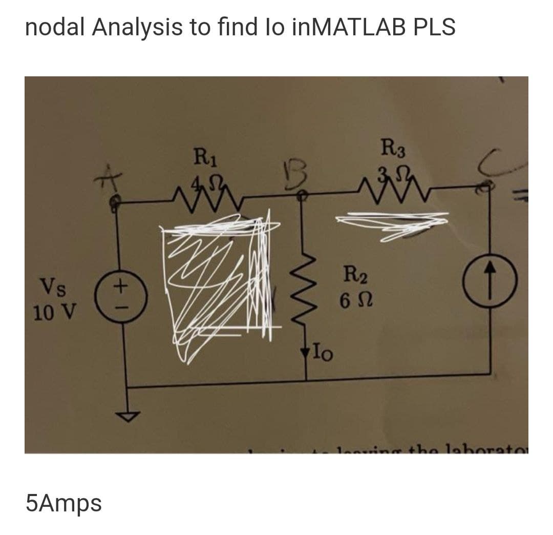 nodal Analysis to find lo inMATLAB PLS
R3
R1
R2
Vs
10 V
Io
the laborate
5Amps
